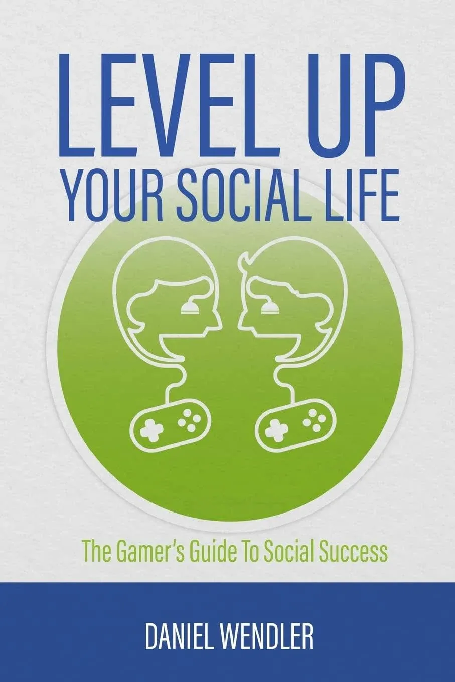 Level Up Your Social Life: The Gamer's Guide To Social Success [Book]