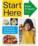 Start Here: Instructions for Becoming a Better Cook: A Cookbook [Book]