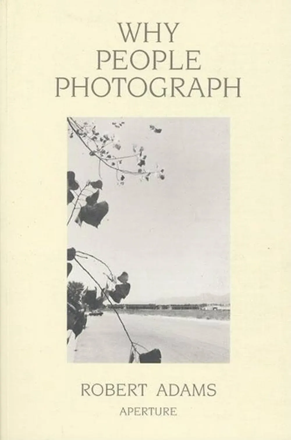 Why People Photograph: Why People Photograph : Selected Essays and Reviews