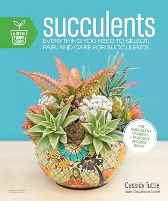 Succulents: Everything You Need to Select, Pair and Care for Succulents