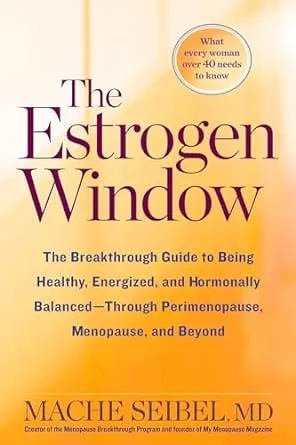 The Estrogen Window: The Breakthrough Guide to Being Healthy, Energized, and Hormonally Balanced--Through Perimenopause, Menopause, and Beyond