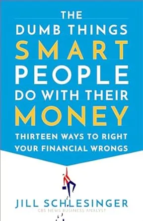 The Dumb Things Smart People Do with Their Money: Thirteen Ways to Right Your Financial Wrongs