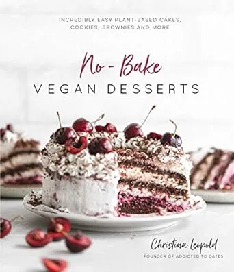 No-Bake Vegan Desserts: Incredibly Easy Plant-Based Cakes, Cookies, Brownies and More