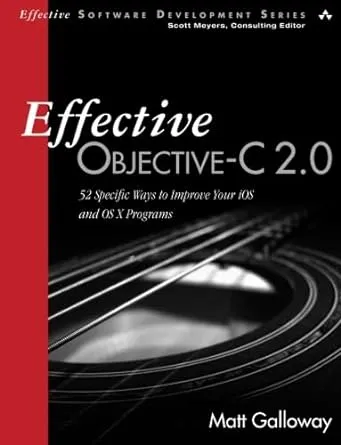 Effective Objective-C 2.0: 52 Specific Ways to Improve Your IOS and OS X Program