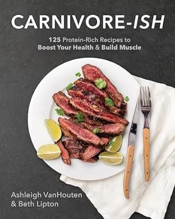 Carnivore-Ish: 125 Protein-Rich Recipes to Boost Your Health and Build Muscle