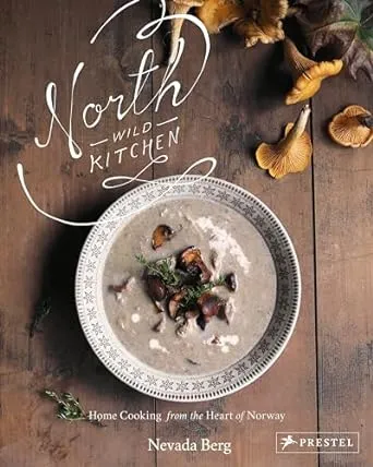 North Wild Kitchen: Home Cooking from the Heart of Norway