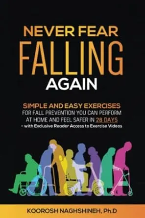 Never Fear Falling Again: Simple and Easy Exercises for Fall Prevention You Can Perform at Home and Feel Safer in 28 Days - with Exclusive Reader Access to Exercise Videos (Dr. N's Wellness Series)