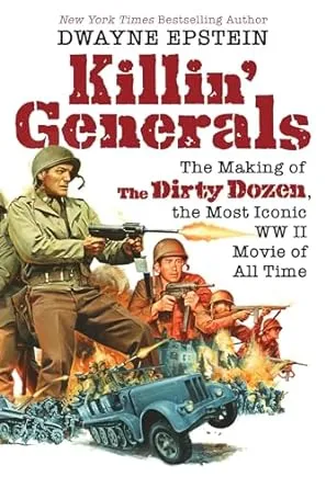 Killin' Generals: The Making of The Dirty Dozen, the Most Iconic WWII Movie of All Time