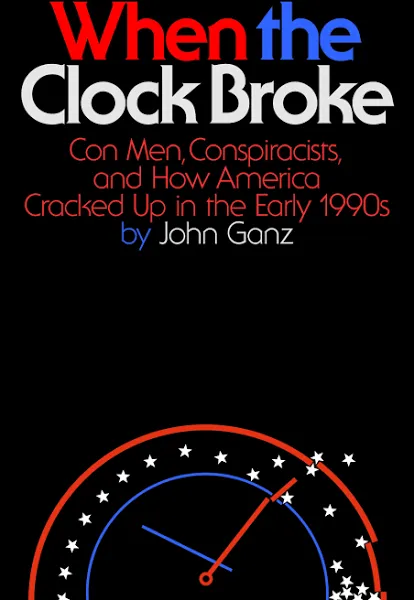 When the Clock Broke: Con Men, Conspiracists, and How America Cracked Up in the Early 1990s