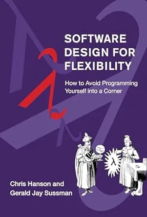 Software Design for Flexibility: How to Avoid Programming Yourself into a Corner