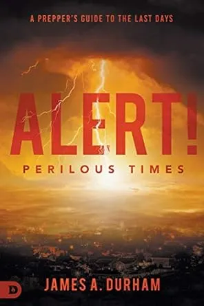 Alert! Perilous Times: A Prepper's Guide to the Last Days