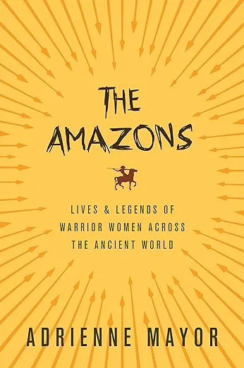 The Amazons: Lives and Legends of Warrior Women across the Ancient World