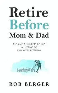 Retire Before Mom and Dad: The Simple Numbers Behind A Lifetime of Financial Freedom [Book]