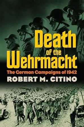 Death of the Wehrmacht: The German Campaigns of 1942