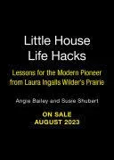 Little House Life Hacks: Lessons for the Modern Pioneer from Laura Ingalls Wilder's Prairie