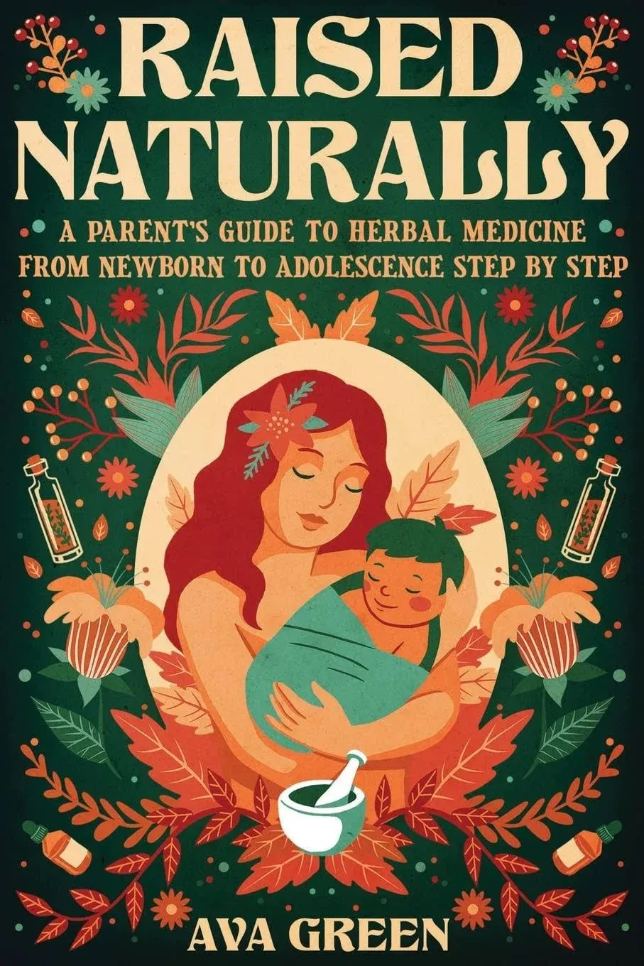 Raised Naturally: A Parent’s Guide to Herbal Medicine From Newborn to Adolescence Step by Step