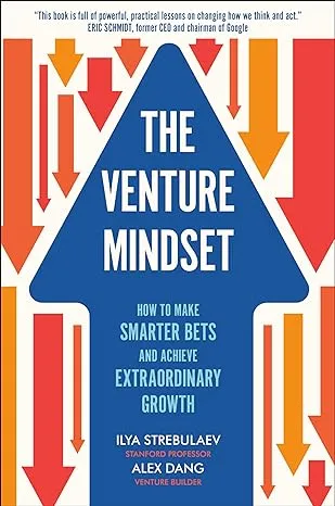 The Venture Mindset: How to Make Smarter Bets and Achieve Extraordinary Growth [Book]