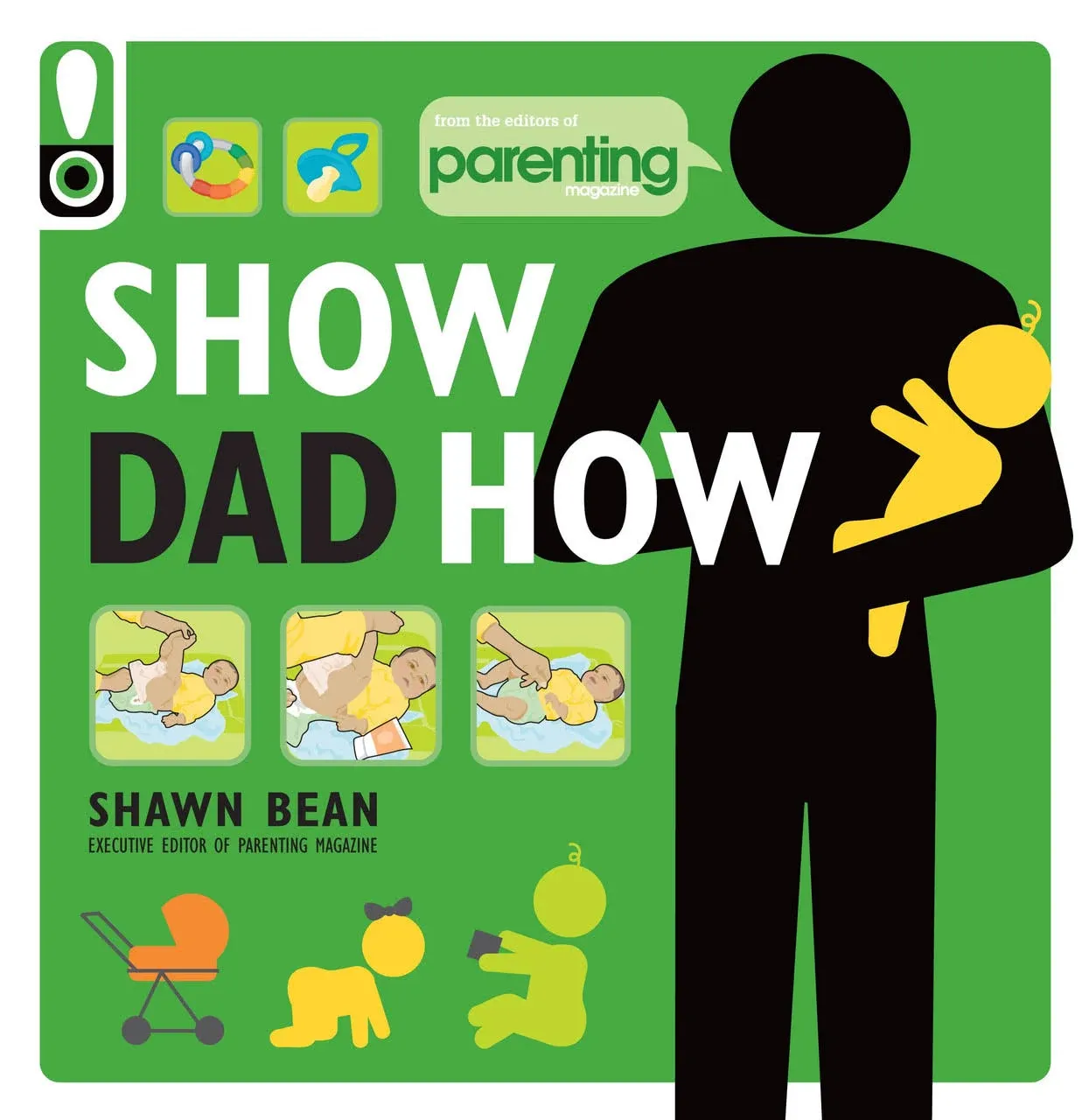 Show Dad How (Parenting Magazine): The Brand-New Dad&#039;s Guide to Baby&#039;s First Yea