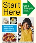 Start Here: Instructions for Becoming a Better Cook: A Cookbook [Book]