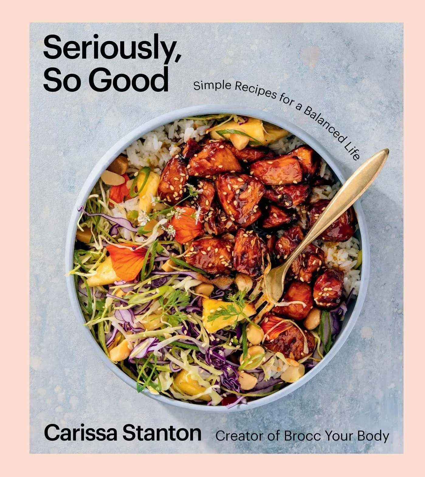 Seriously, So Good: Simple Recipes for a Balanced Life (A Cookbook) [Book]