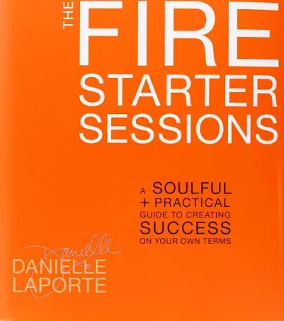 The Fire Starter Sessions: A Soulful + Practical Guide to Creating Success on Your Own Terms