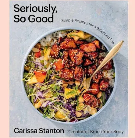 Seriously, So Good: Simple Recipes for a Balanced Life (A Cookbook) by Carissa S