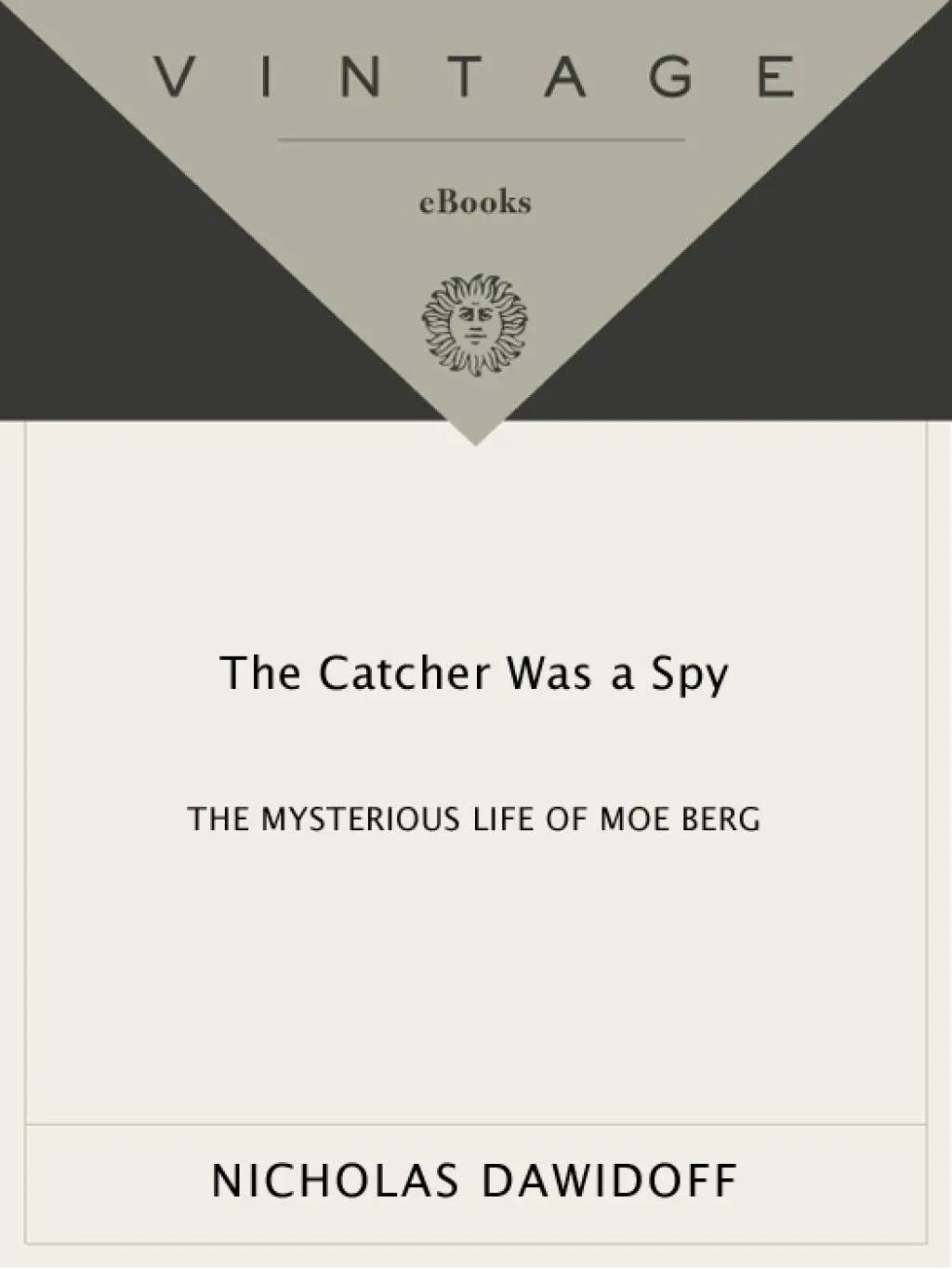 The Catcher Was a Spy: The Mysterious Life of Moe Berg [Book]