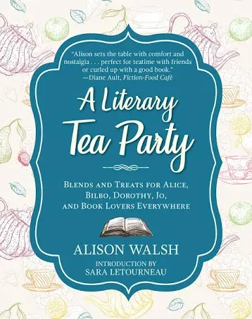 A Literary Tea Party: Blends and Treats for Alice, Bilbo, Dorothy, Jo, and Book ...