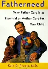 Fatherneed: Why Father Care is as Essential as Mother Care for Your Child