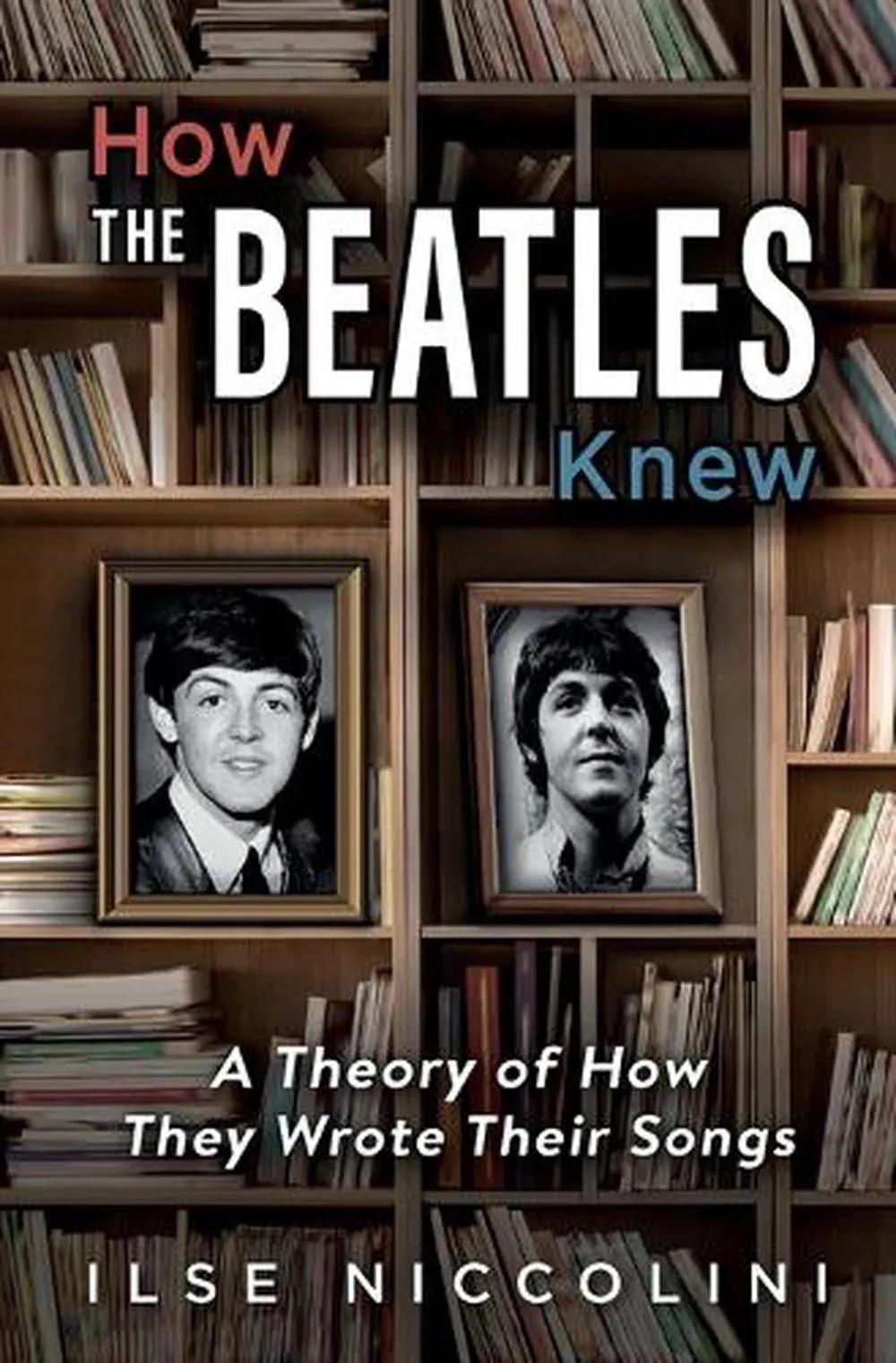 How the Beatles Knew: A Theory of how They Wrote Their Songs [Book]