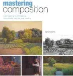 Mastering Composition: Techniques and Principles to Dramatically Improve Your Painting [Book]