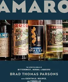 Amaro: The Spirited World of Bittersweet, Herbal Liqueurs, with Cocktails, Re...