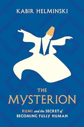 The Mysterion: Rumi and the Secret of Becoming Fully Human [Book]