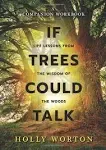 If Trees Could Talk: Life Lessons from the Wisdom of the Woods. A companion workbook [Book]