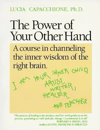 The Power of Your Other Hand: A Course in Channeling the Inner Wisdom of the Right Brain