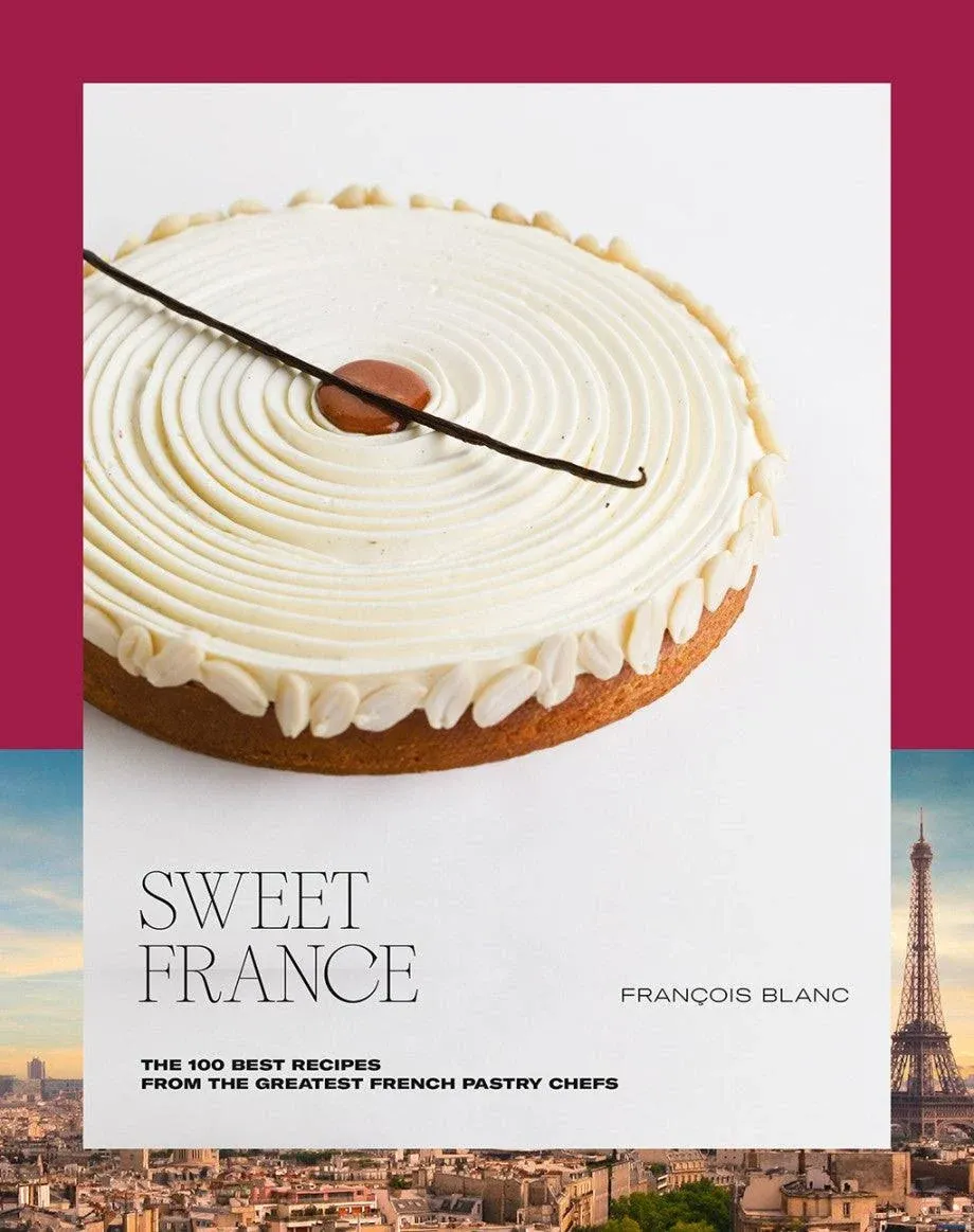 Sweet France: The 100 Best Recipes from the Greatest French Pastry Chefs [Book]