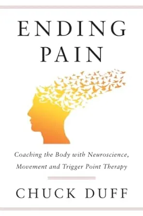 Ending Pain: Coaching the Body with Neuroscience, Movement and Trigger Point Therapy