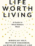 Life Worth Living: A Guide to What Matters Most [Book]