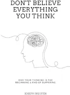 Don't Believe Everything You Think (Expanded Edition): Why Your Thinking Is The Beginning & End Of Suffering [Book]