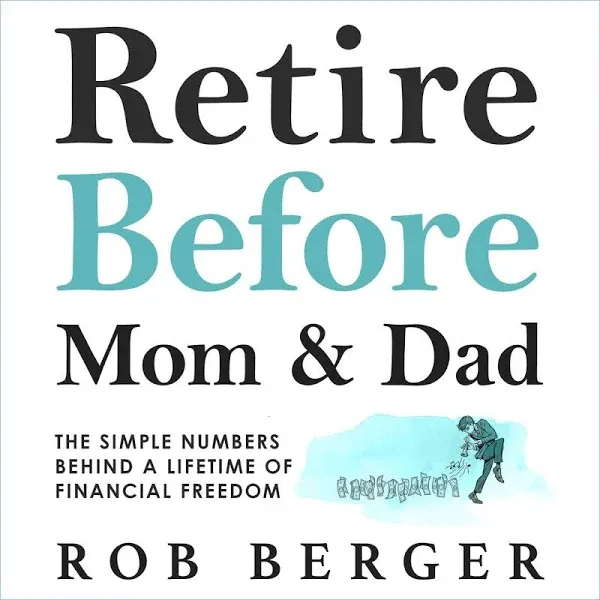 Retire Before Mom and Dad: The Simple Numbers Behind A Lifetime of Financial Freedom