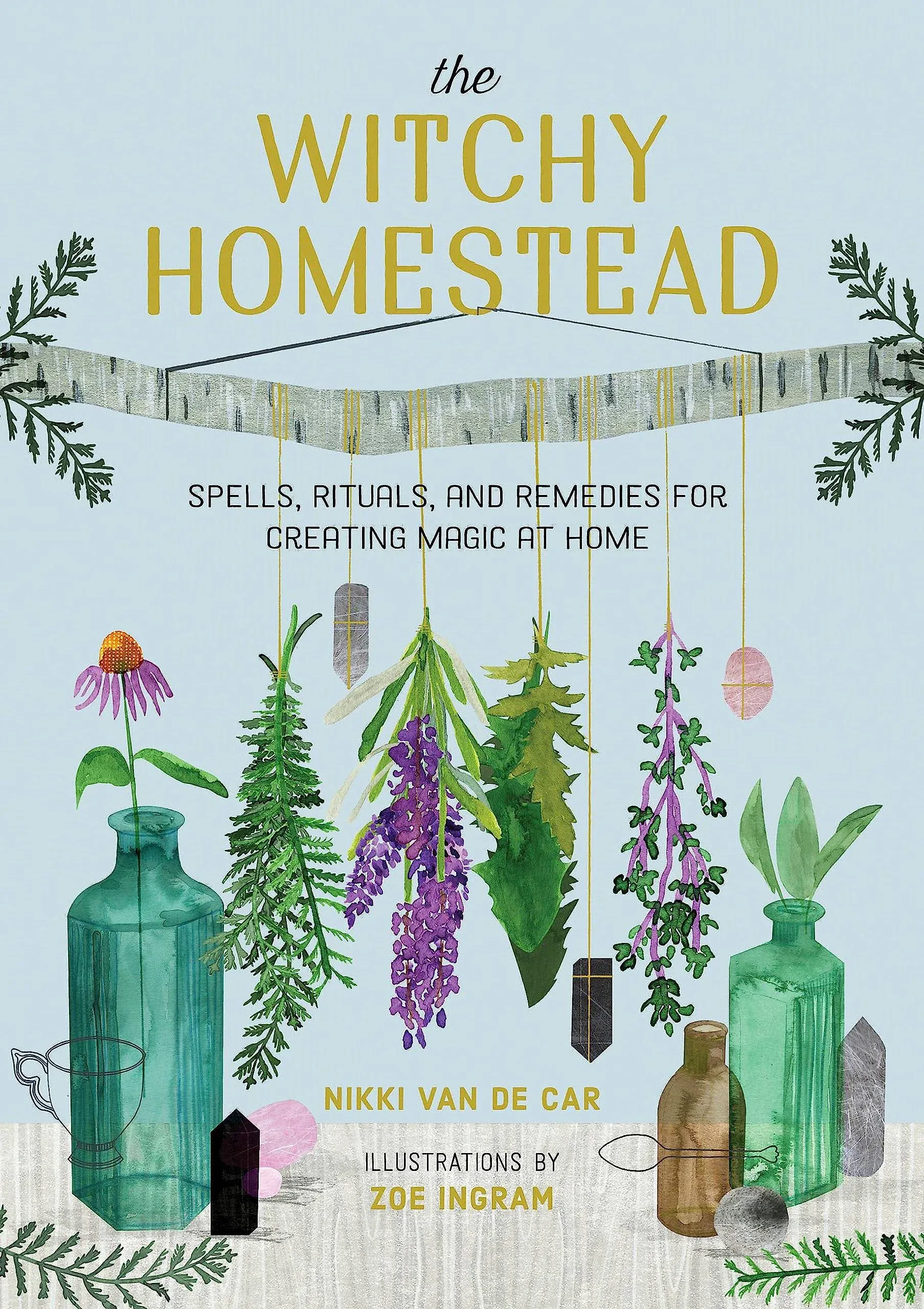 The Witchy Homestead: Spells, Rituals, and Remedies for Creating Magic at Home