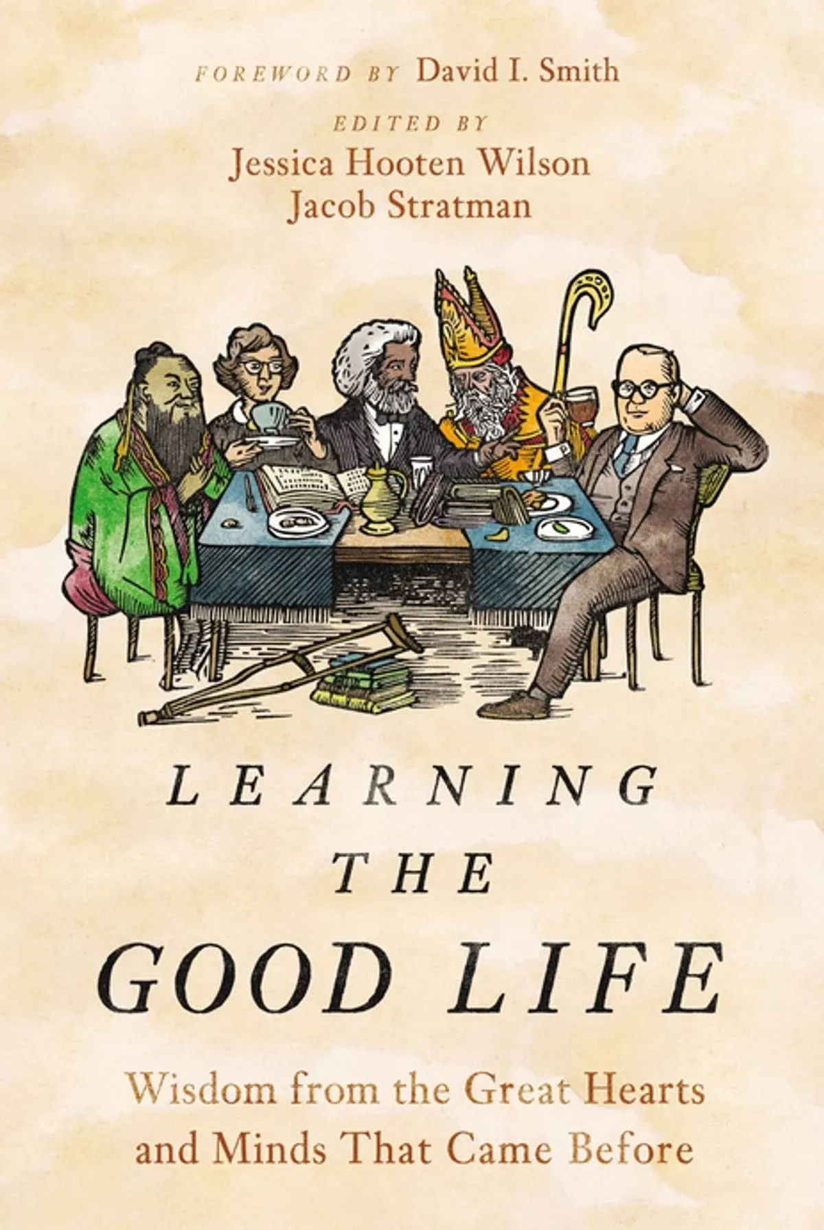 Learning the Good Life: Wisdom from the Great Hearts and Minds That Came Before [Book]