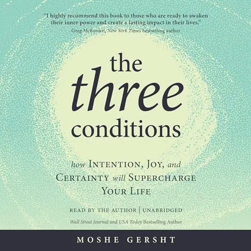 The Three Conditions: How Intention, Joy, and Certainty Will Supercharge Your Life