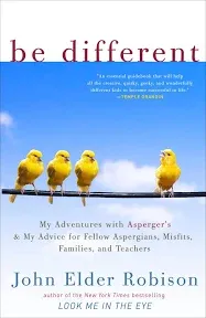 Be Different: Adventures of a Free-Range Aspergian with Practical Advice for Aspergians, Misfits, Families & Teachers