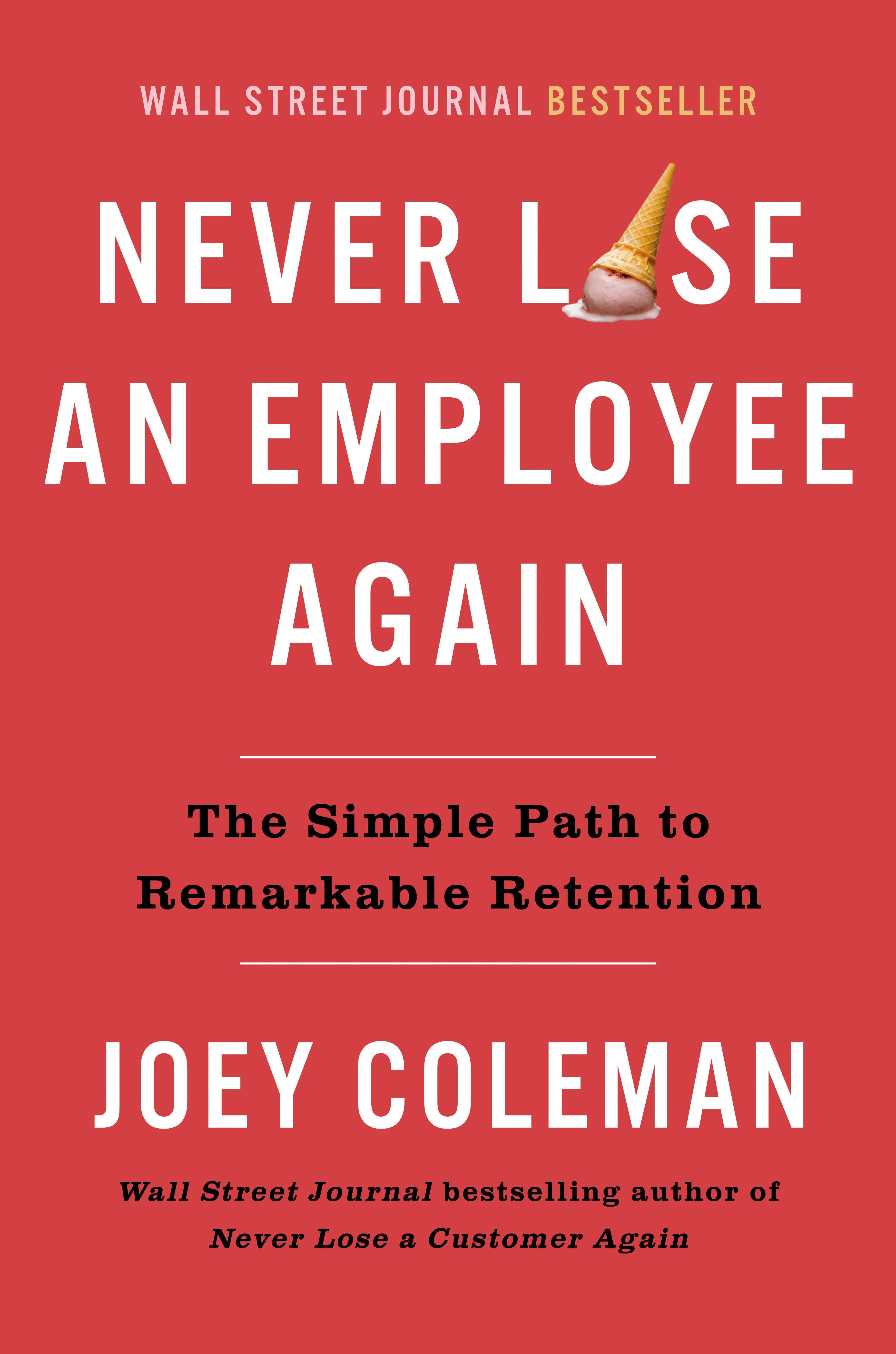 Never Lose an Employee Again: The Simple Path to Remarkable Retention