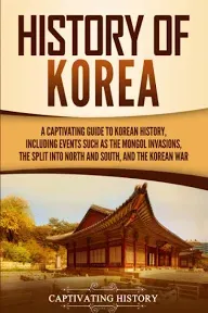 History Of Korea: A Captivating Guide To Korean History, Including Events S...