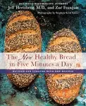 New Healthy Bread in Five Minutes a Day : With New Recipes, Hardcover by Hert...