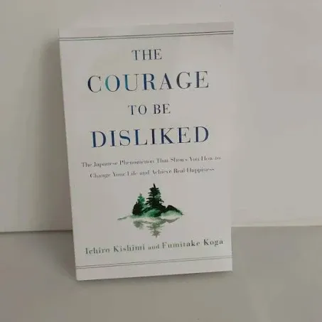 The Courage to Be Disliked How to Free Yourself Change Your Life and Achieve Real ...