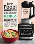 Ninja Foodi Cold & Hot Blender Cookbook For Beginners: 100 Recipes for Smoothies, Soups, Infused Cocktails, Sauces, And More [Book]