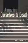 Amazing Ourselves to Death: Neil Postman’s Brave New World Revisited (A Criti...